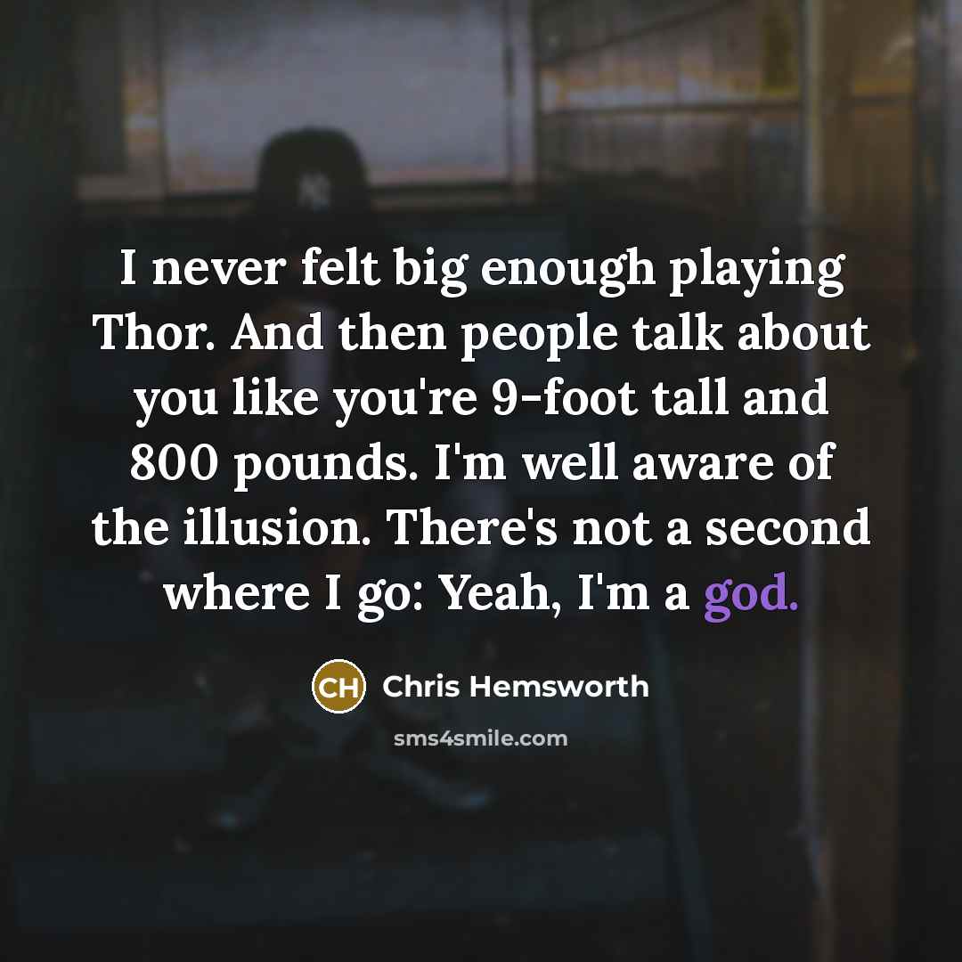 “I never felt big enough playing Thor. And then people…” quote by Chris Hemsworth