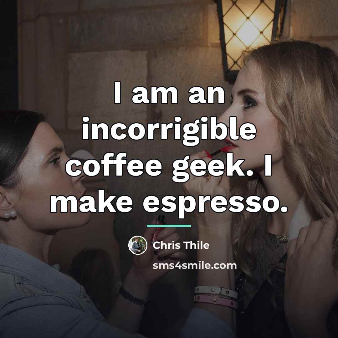 “I am an incorrigible coffee geek. I make espresso.…” quote by Chris Thile