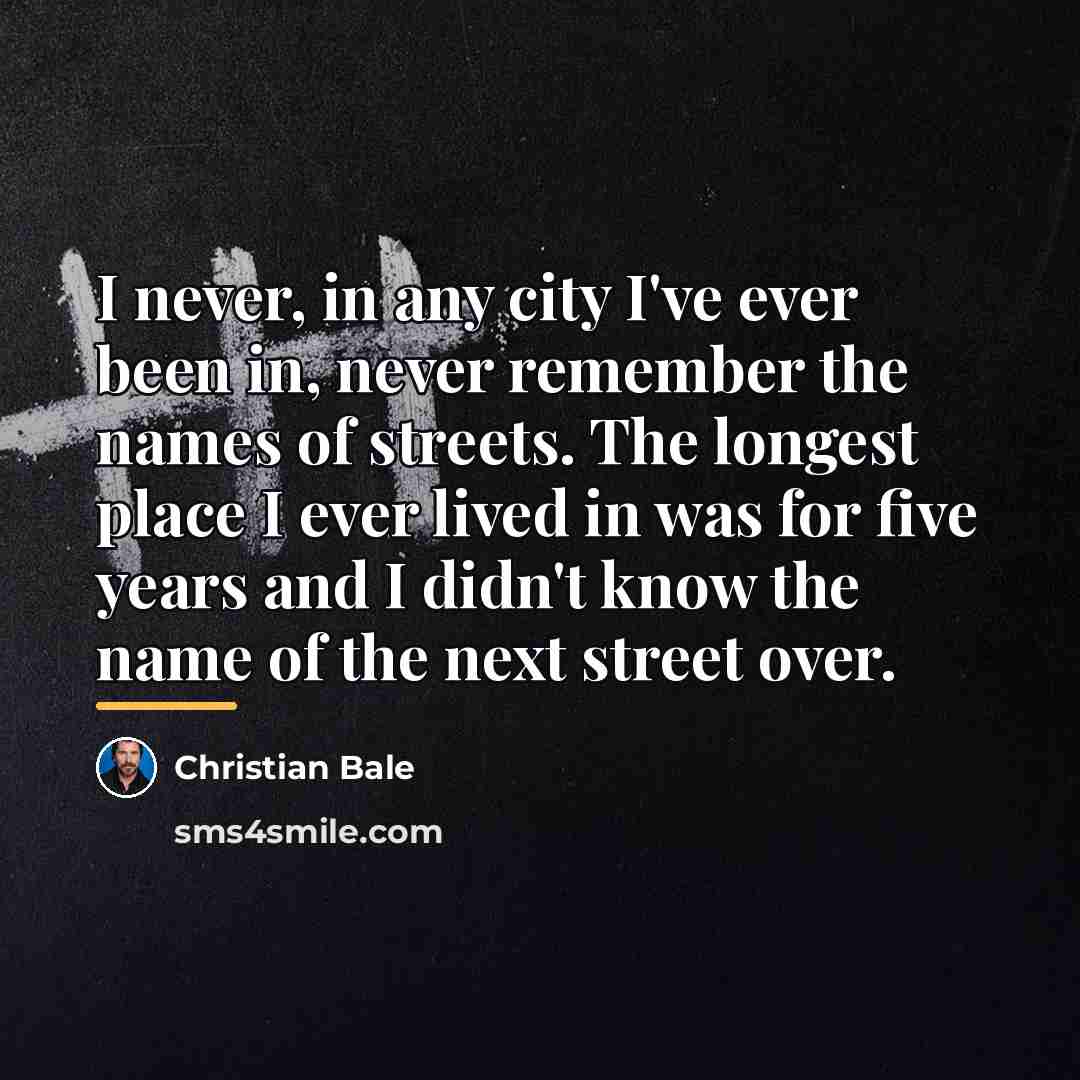 “I never, in any city I've ever been in, never…” quote by Christian Bale