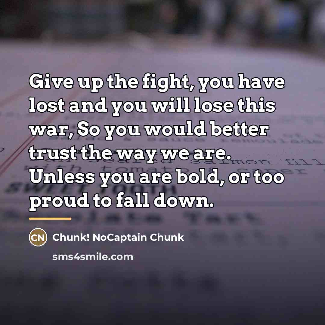“Give up the fight, you have lost and you will…” quote by Chunk! NoCaptain Chunk
