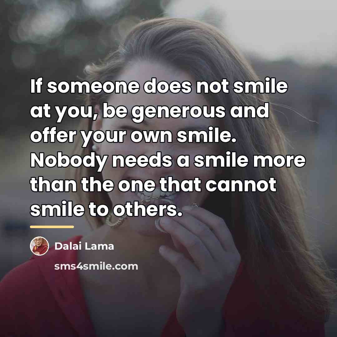 “If someone does not smile at you, be generous and…” quote by Dalai Lama