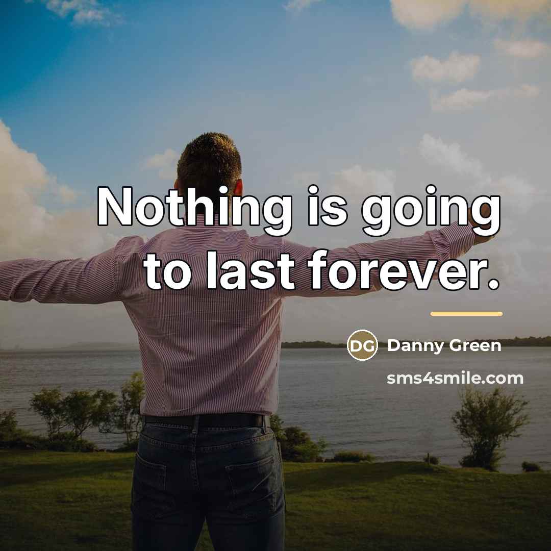 “Nothing is going to last forever.…” quote by Danny Green