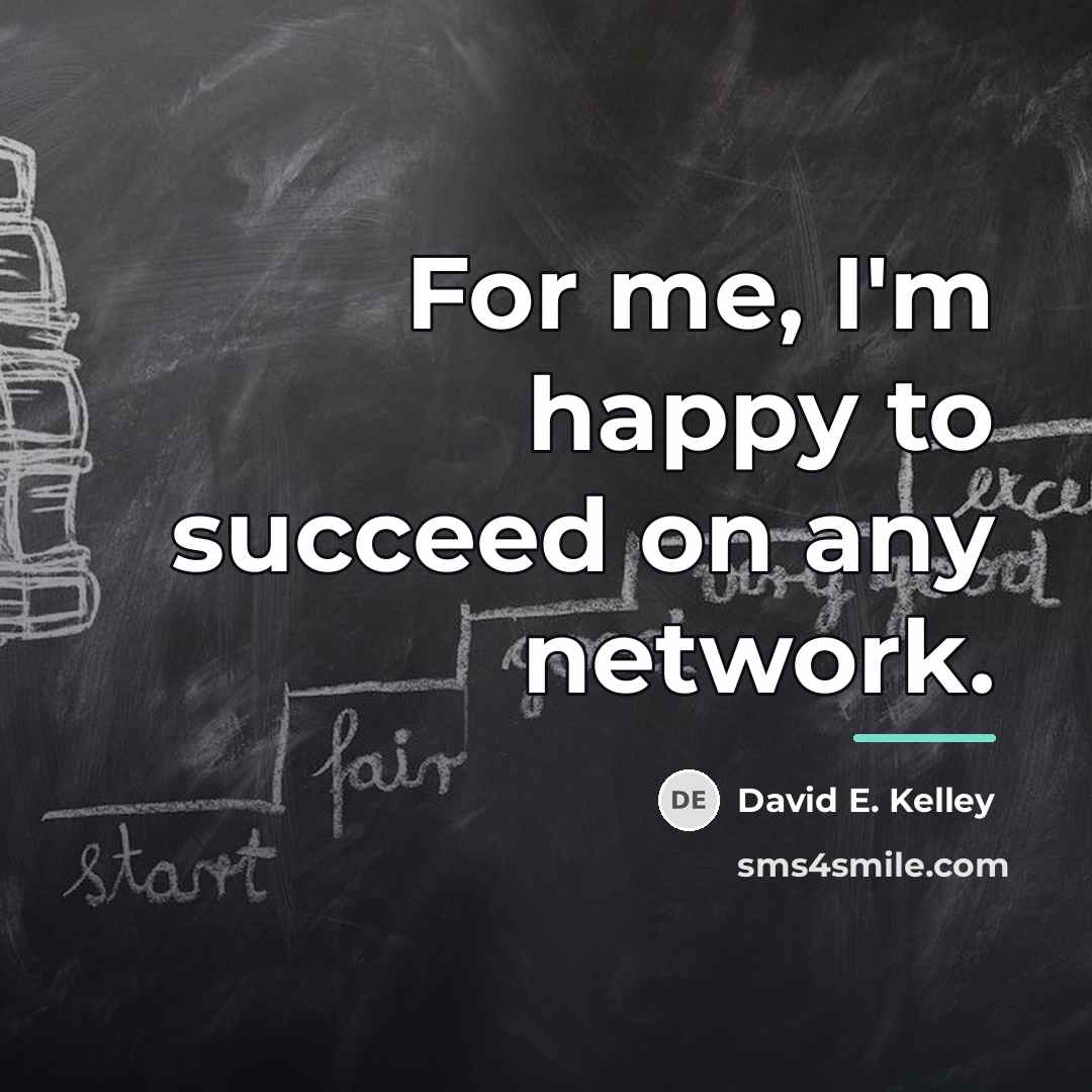 “For me, I'm happy to succeed on any network.…” quote by David E. Kelley