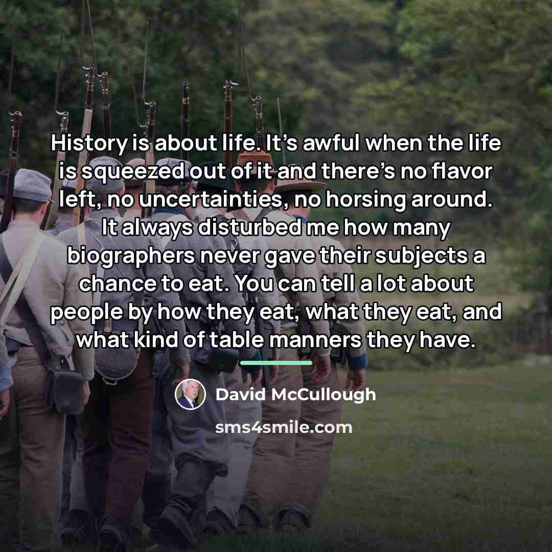 “History is about life. It's awful when the life is…” quote by David McCullough