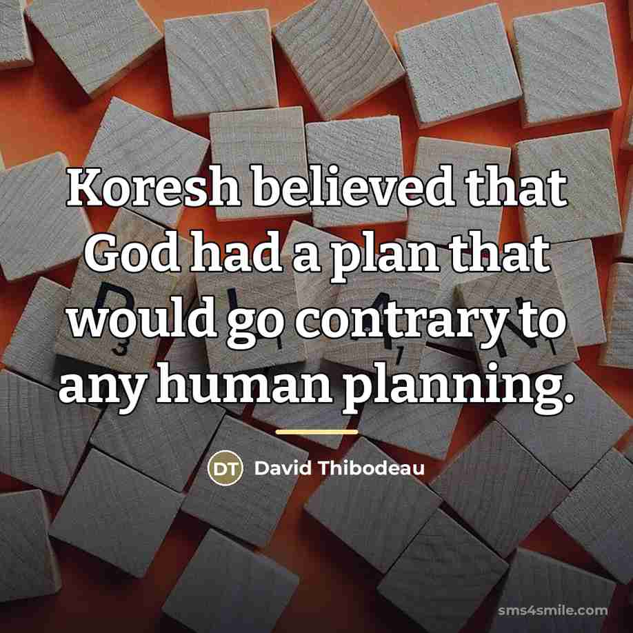 “Koresh believed that God had a plan that would go…” quote by David Thibodeau