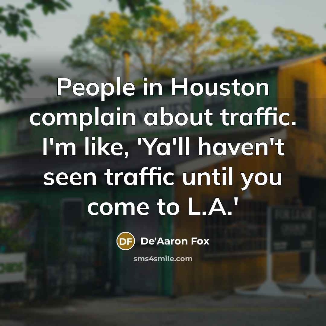 “People in Houston complain about traffic. I'm like, 'Ya'll haven't…” quote by De'Aaron Fox