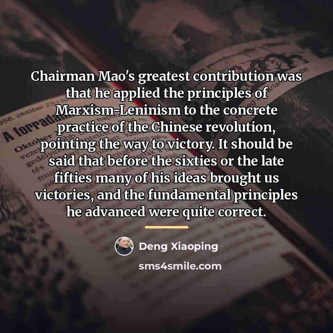 “Chairman Mao's greatest contribution was that he applied the principles…” quote by Deng Xiaoping