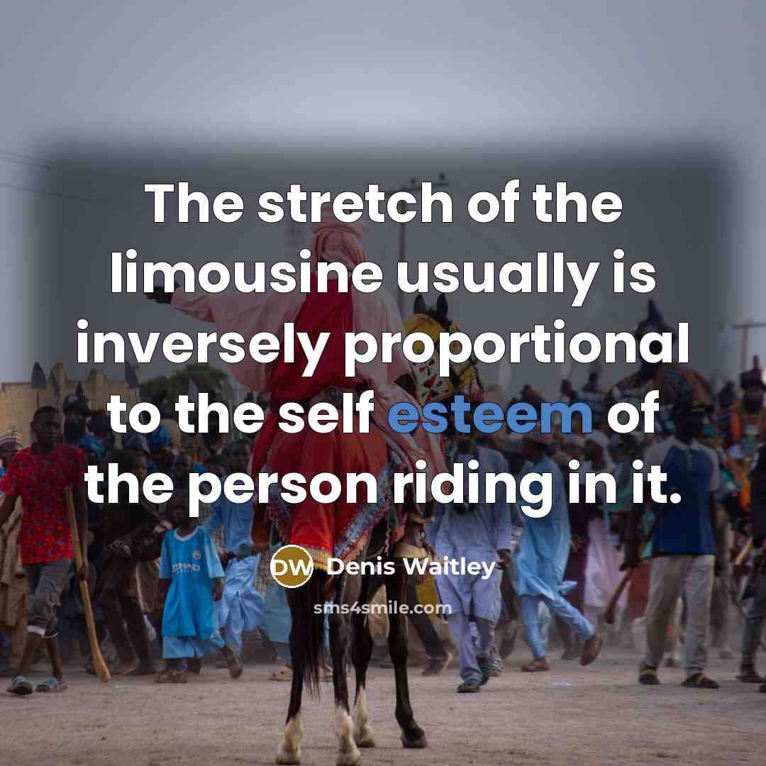 “The stretch of the limousine usually is inversely proportional to…” quote by Denis Waitley