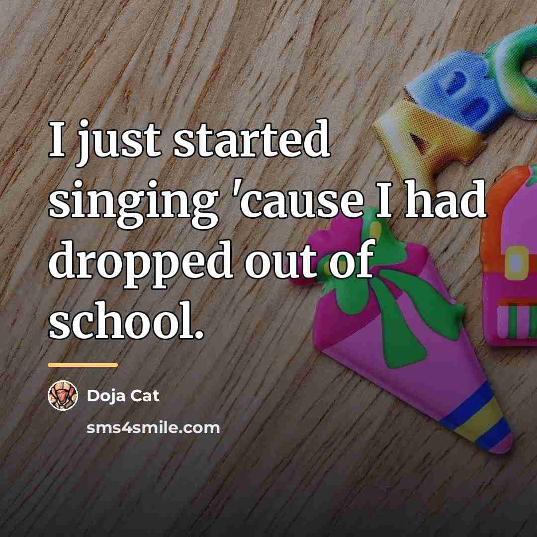 “I just started singing 'cause I had dropped out of…” quote by Doja Cat