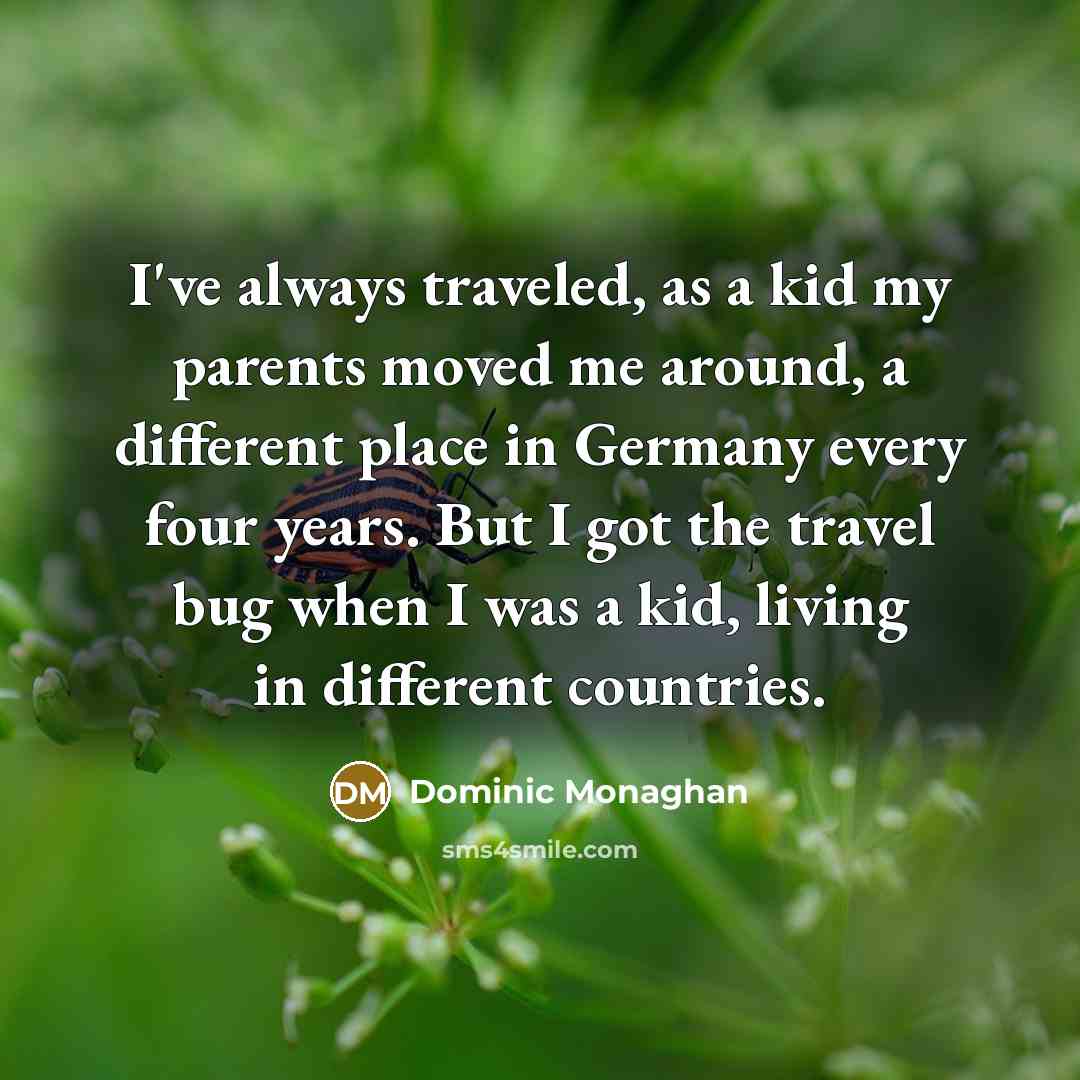 “I've always traveled, as a kid my parents moved me…” quote by Dominic Monaghan