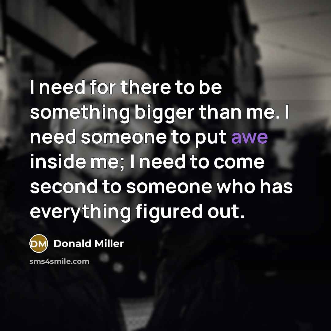 “I need for there to be something bigger than me.…” quote by Donald Miller