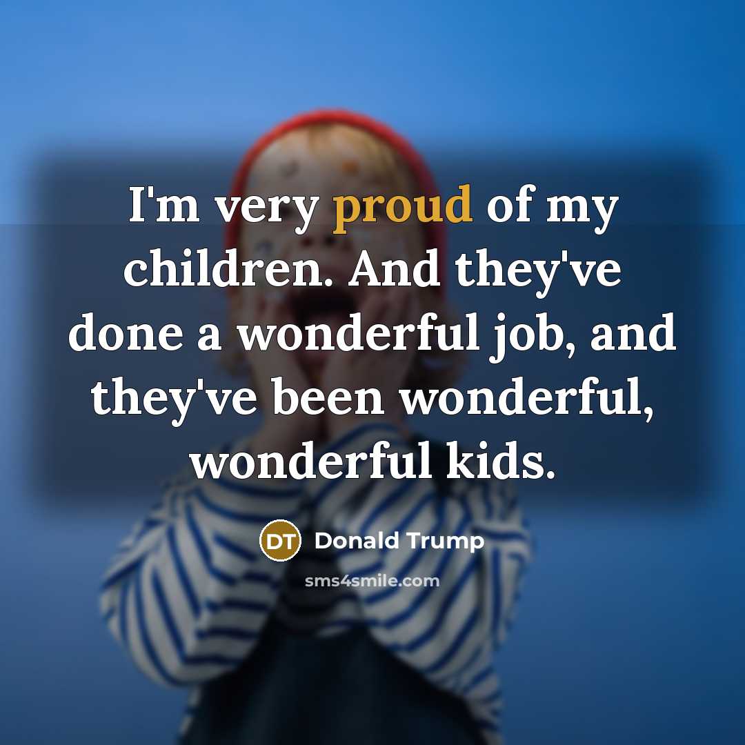 “I'm very proud of my children. And they've done a…” quote by Donald Trump