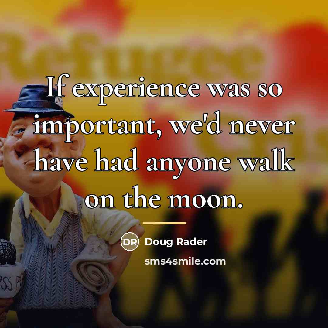 “If experience was so important, we'd never have had anyone…” quote by Doug Rader