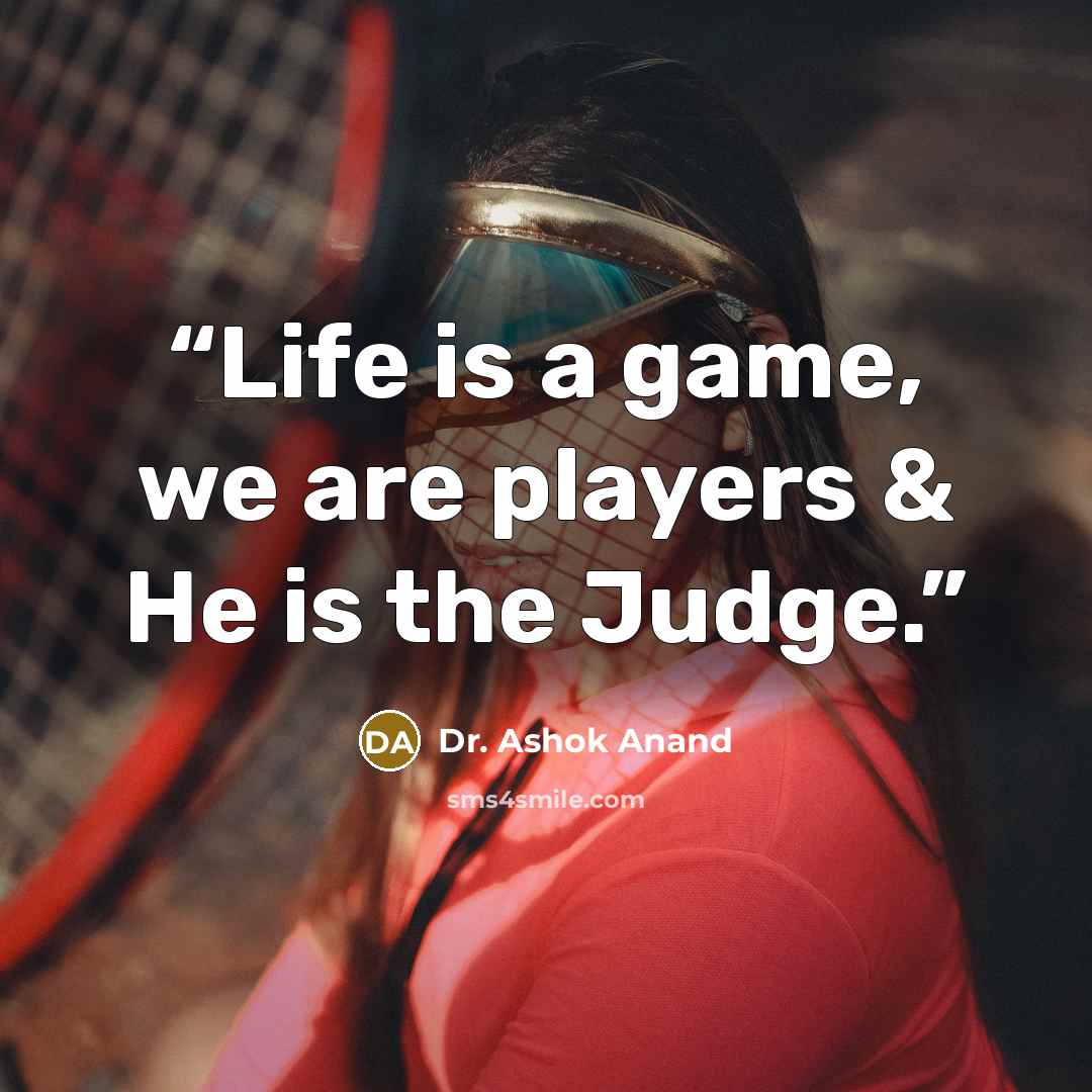“Life is a game, we are players & He is the Judge.” quote by Dr. Ashok Anand