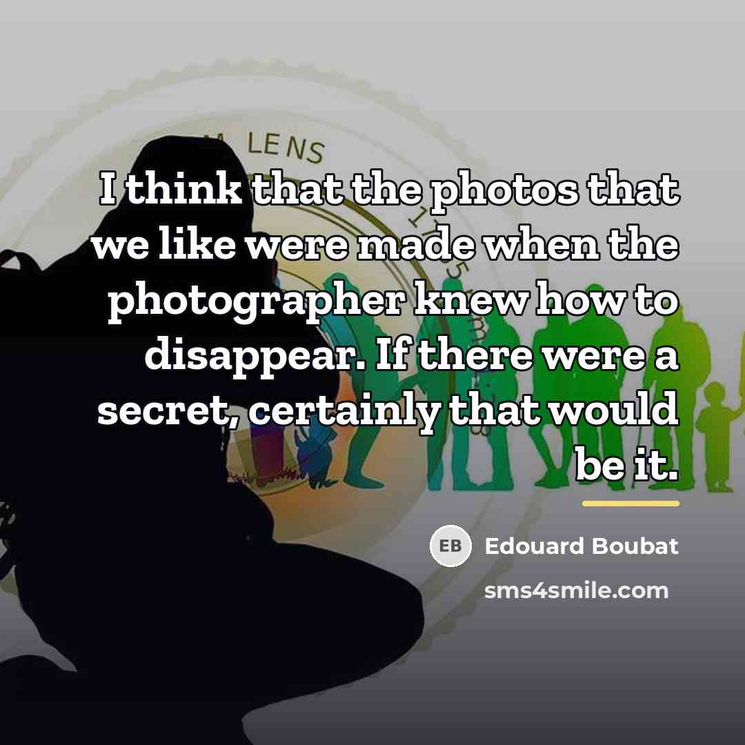 “I think that the photos that we like were made…” quote by Edouard Boubat