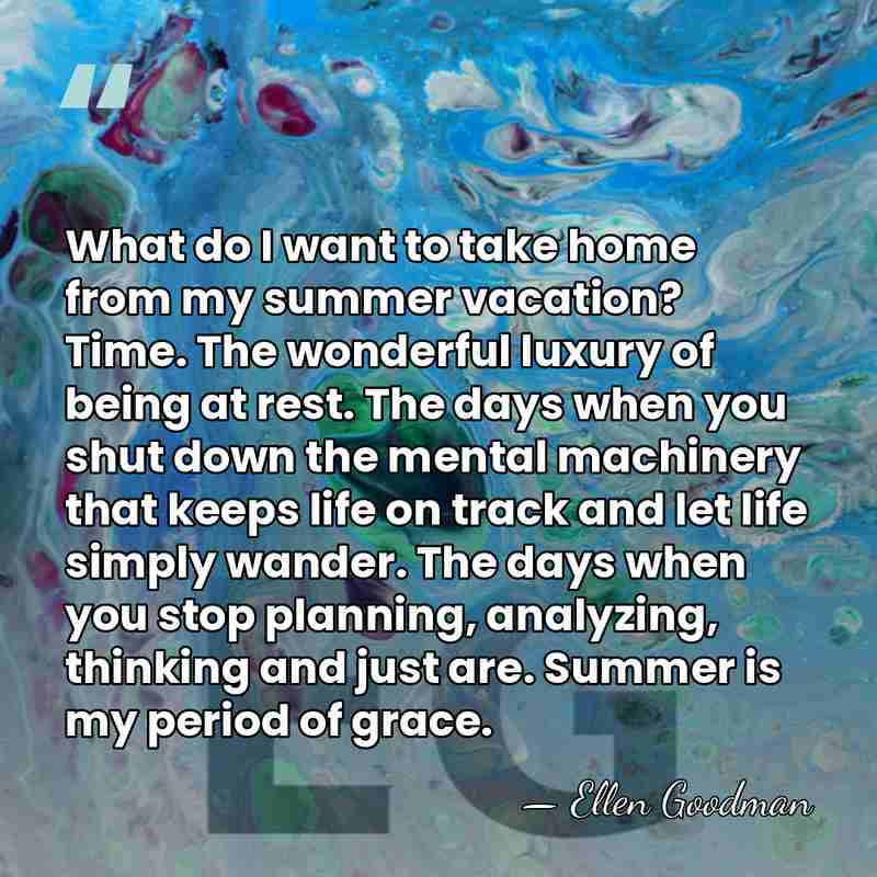 What do I want to take home from my summer vacation? Time.&hellip; - Ellen Goodman