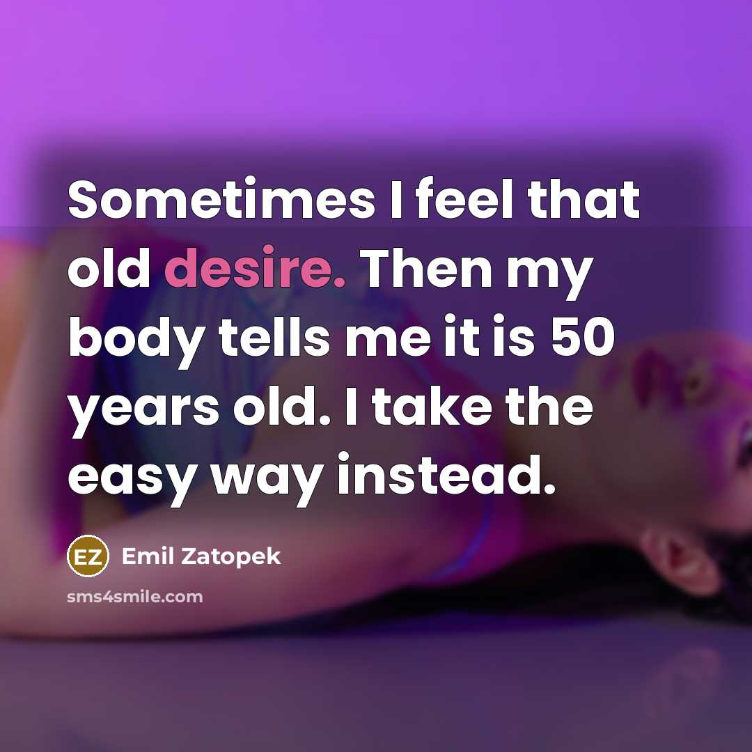 “Sometimes I feel that old desire. Then my body tells…” quote by Emil Zatopek