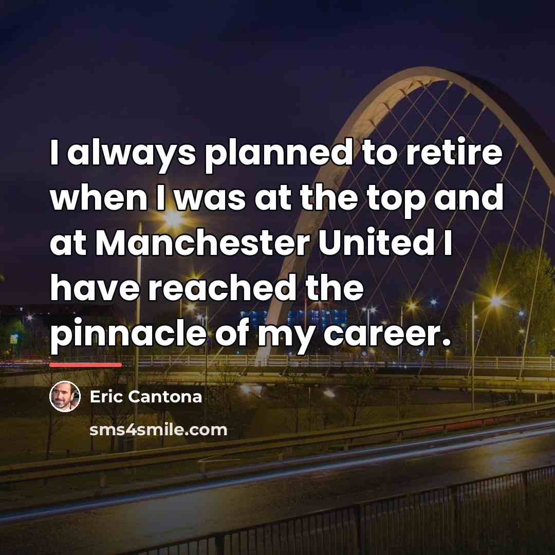 “I always planned to retire when I was at the…” quote by Eric Cantona