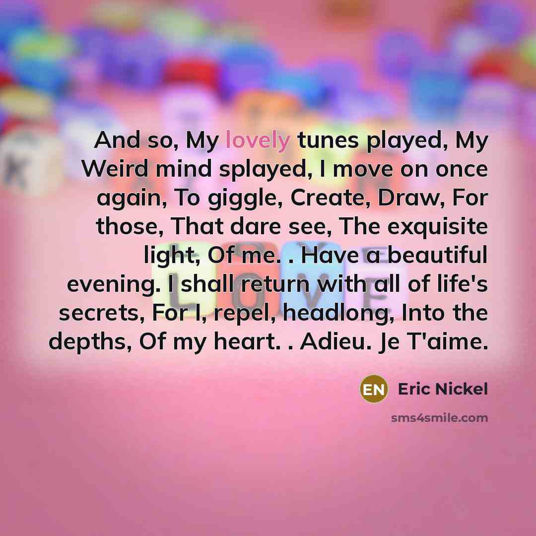 “And so, My lovely tunes played, My Weird mind splayed,…” quote by Eric Nickel