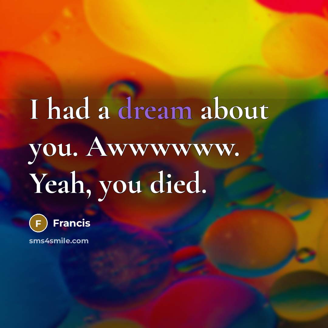 “I had a dream about you. Awwwwww. Yeah, you died.…” quote by Francis