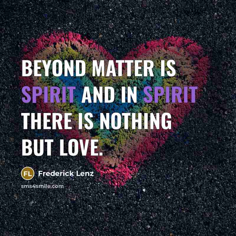 “Beyond matter is spirit and in spirit there is nothing…” quote by Frederick Lenz