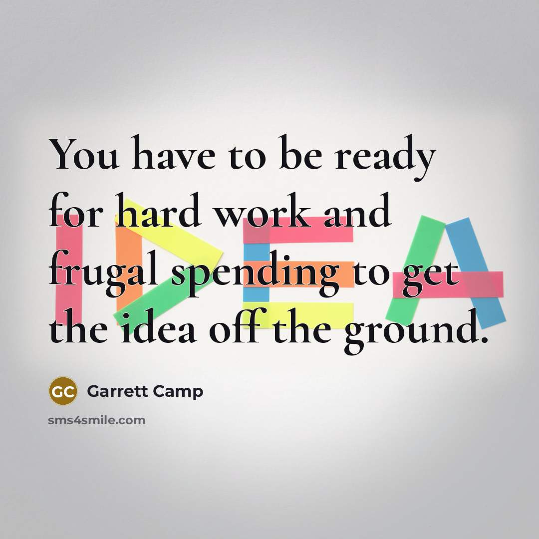 “You have to be ready for hard work and frugal…” quote by Garrett Camp