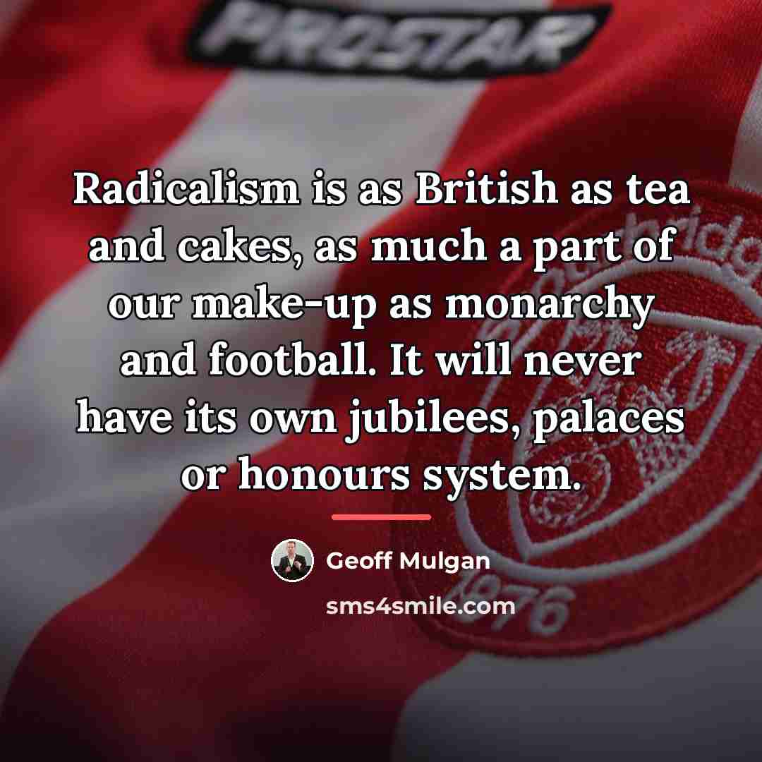 “Radicalism is as British as tea and cakes, as much…” quote by Geoff Mulgan