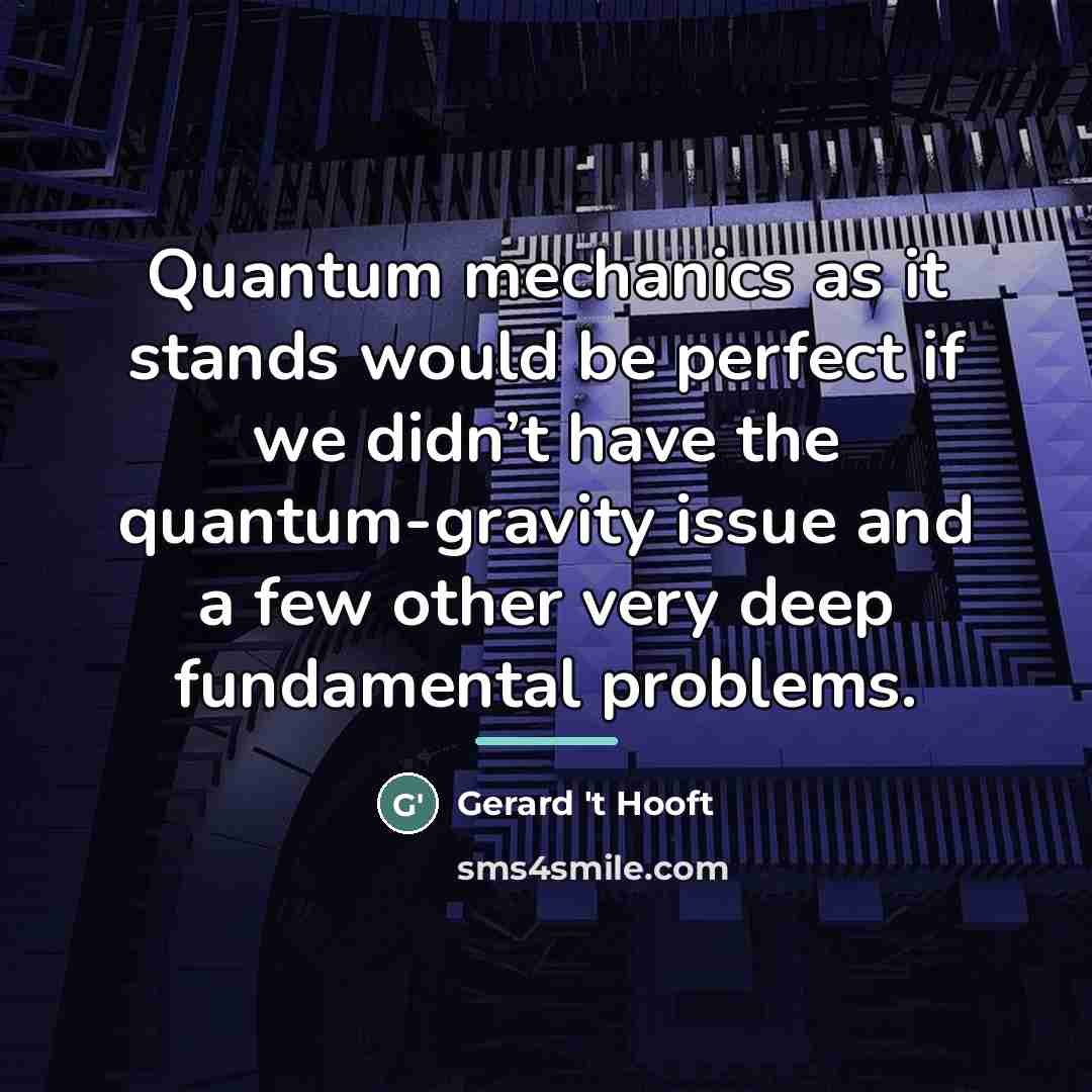 “Quantum mechanics as it stands would be perfect if we…” quote by Gerard 't Hooft