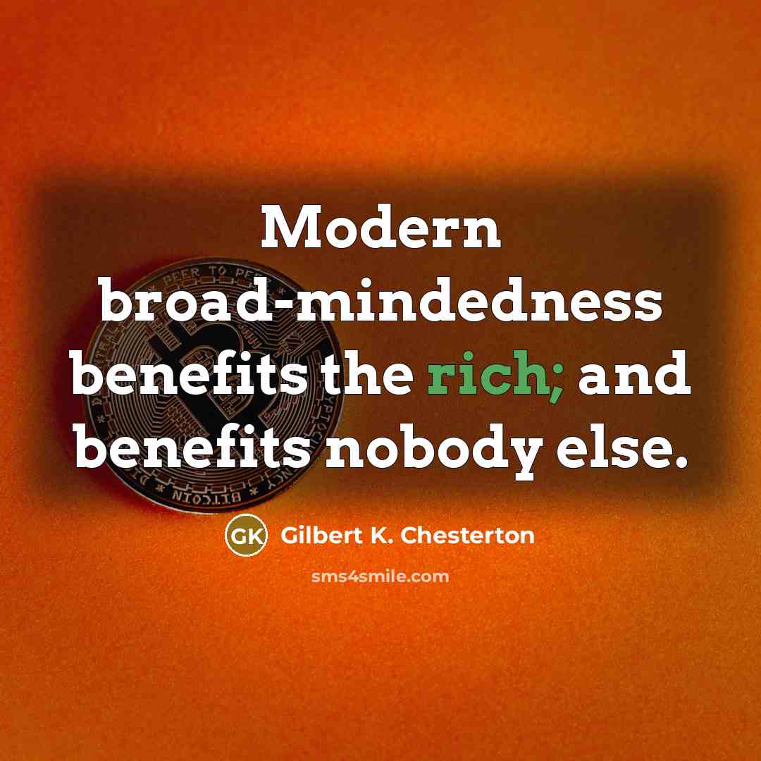 “Modern broad-mindedness benefits the rich; and benefits nobody else.…” quote by Gilbert K. Chesterton