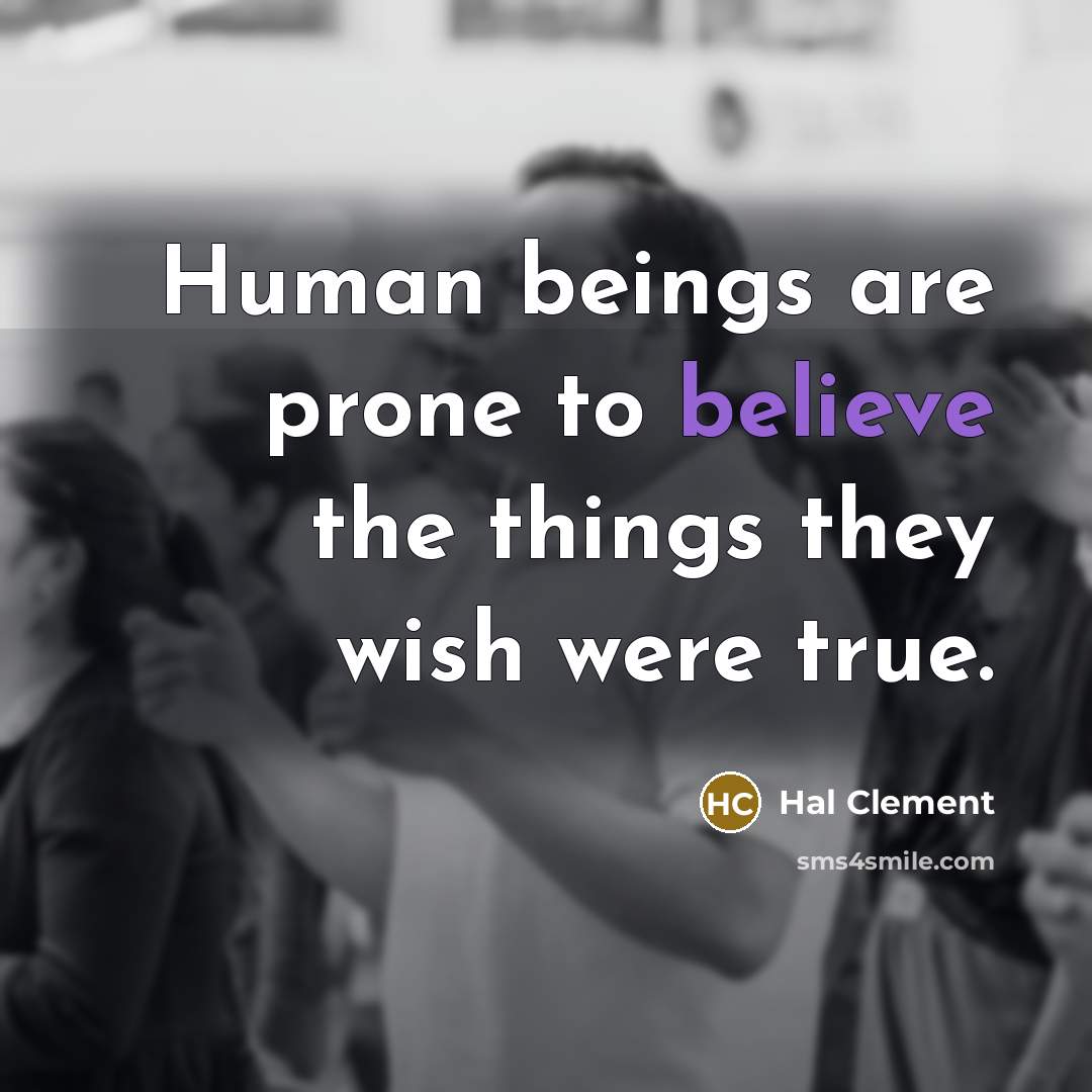 “Human beings are prone to believe the things they wish…” quote by Hal Clement