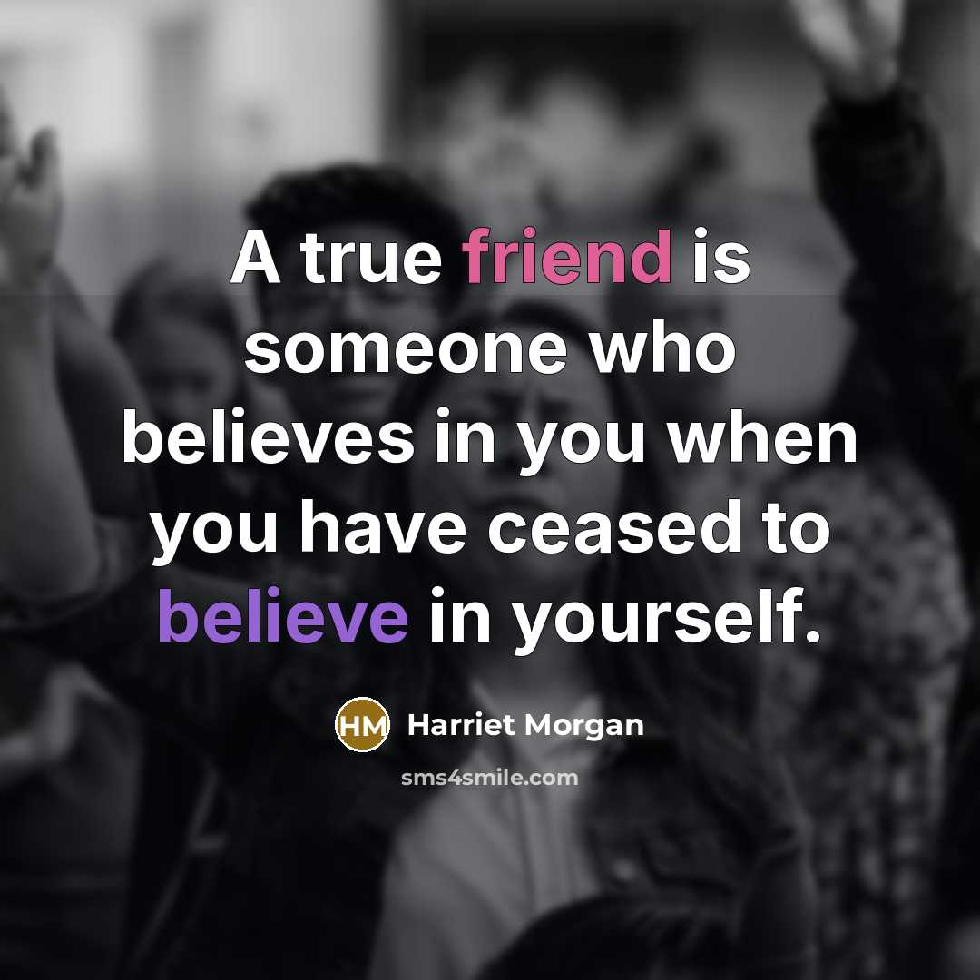 “A true friend is someone who believes in you when…” quote by Harriet Morgan