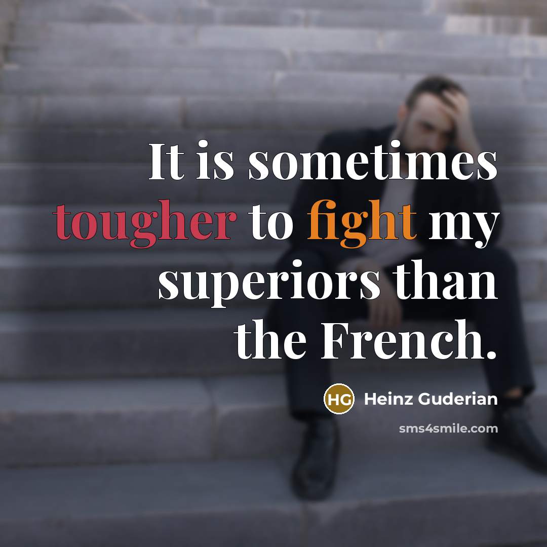 “It is sometimes tougher to fight my superiors than the French.” quote by Heinz Guderian