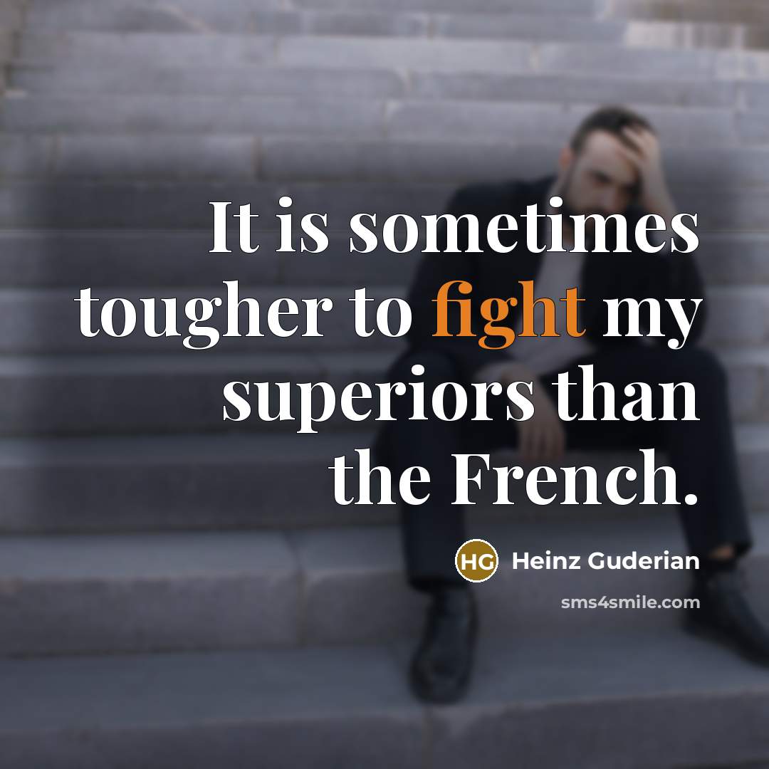 “It is sometimes tougher to fight my superiors than the…” quote by Heinz Guderian