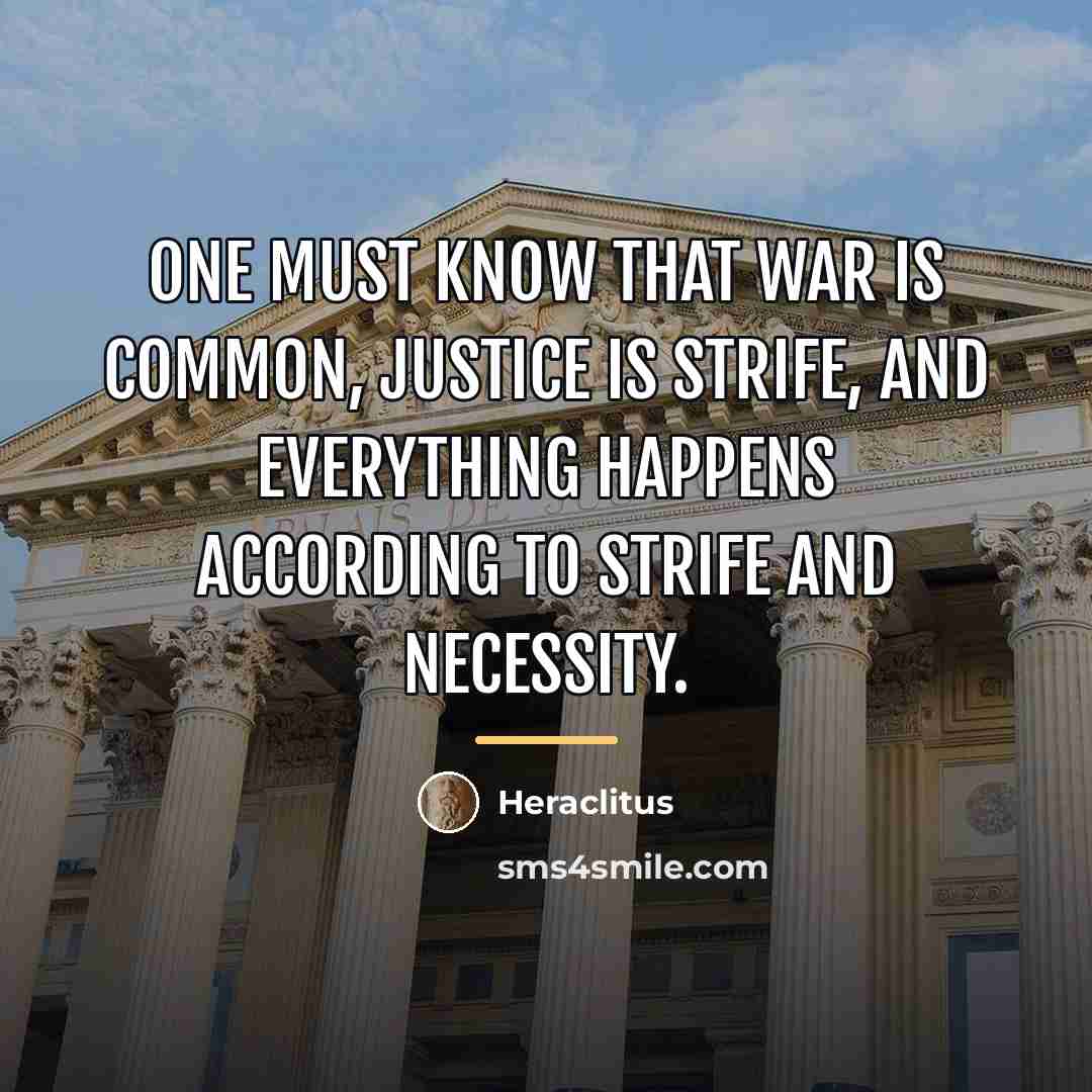 “One must know that war is common, justice is strife,…” quote by Heraclitus