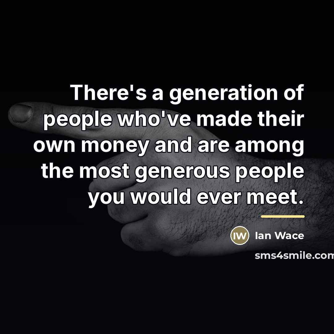 “There's a generation of people who've made their own money…” quote by Ian Wace