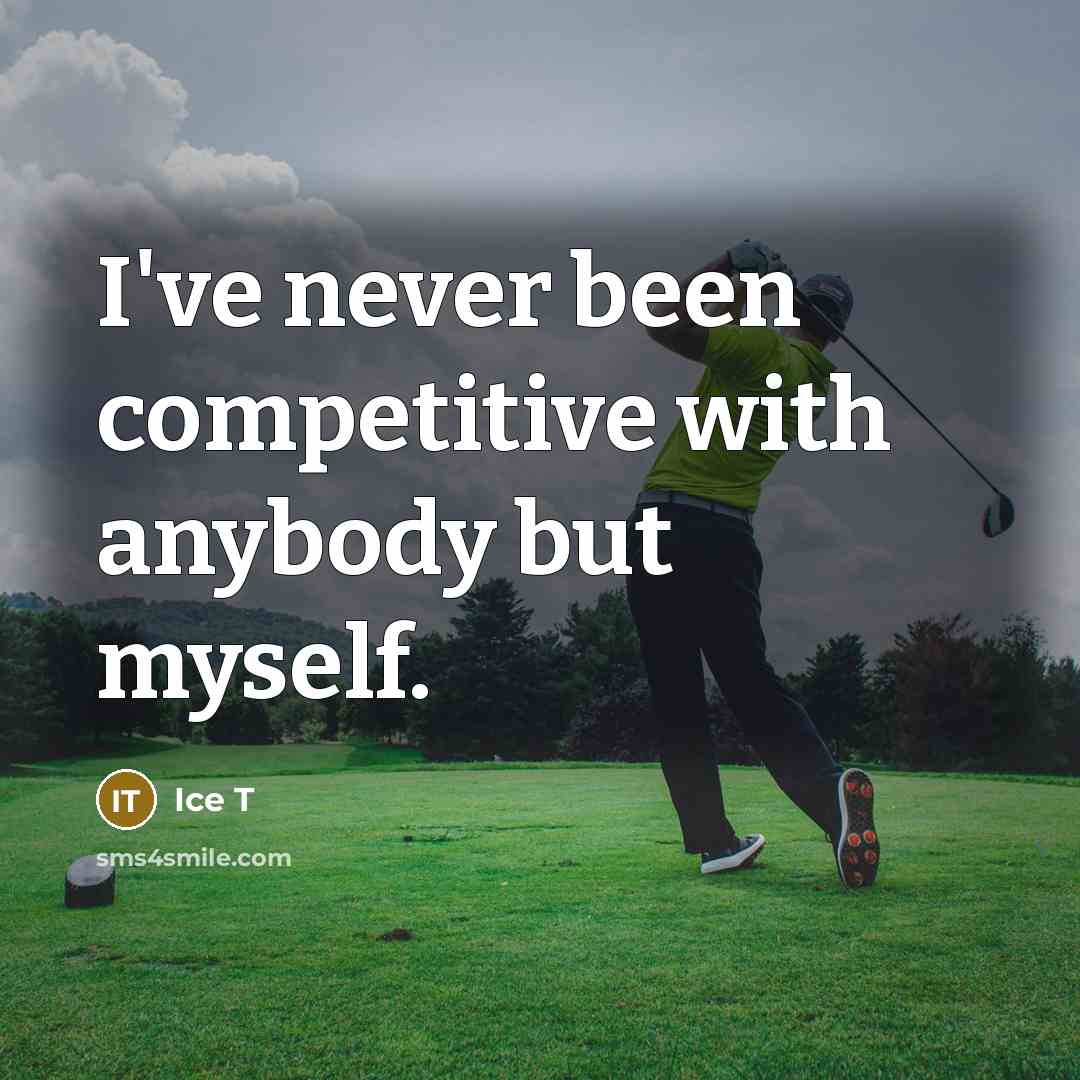 “I've never been competitive with anybody but myself.…” quote by Ice T