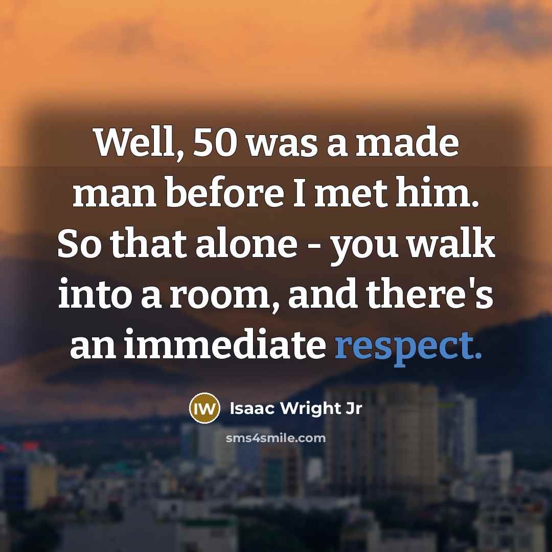 “Well, 50 was a made man before I met him.…” quote by Isaac Wright Jr