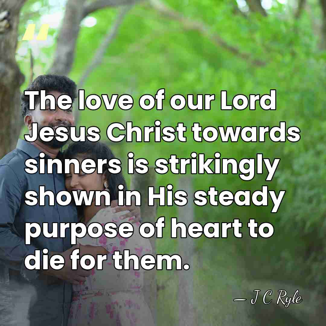 The love of our Lord Jesus Christ towards sinners is strikingly shown&hellip; - J C Ryle
