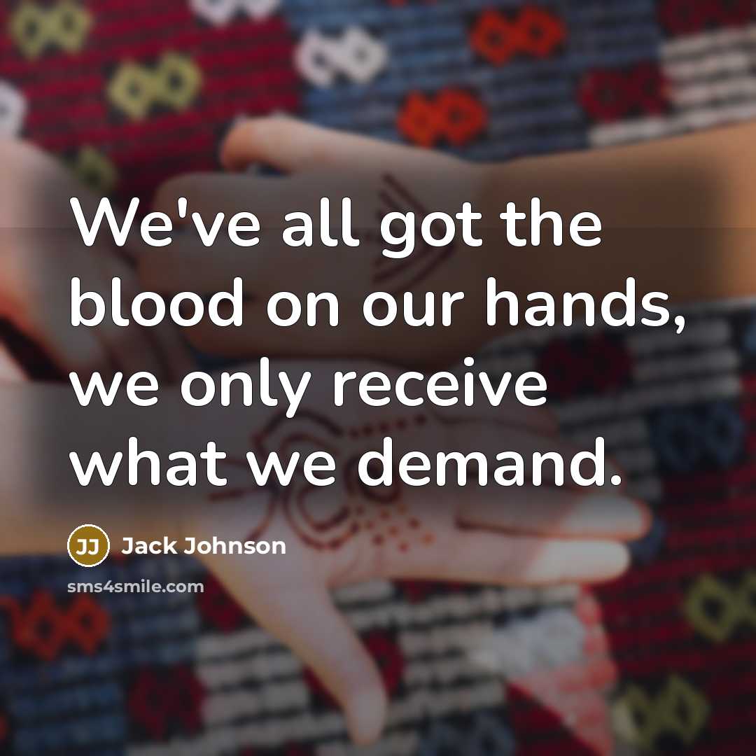 “We've all got the blood on our hands, we only…” quote by Jack Johnson