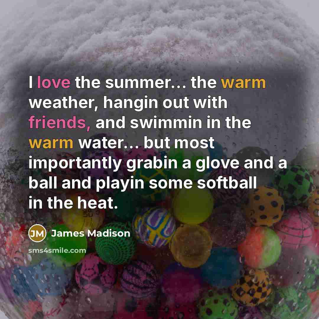 “I love the summer.... the warm weather, hangin out with…” quote by James Madison