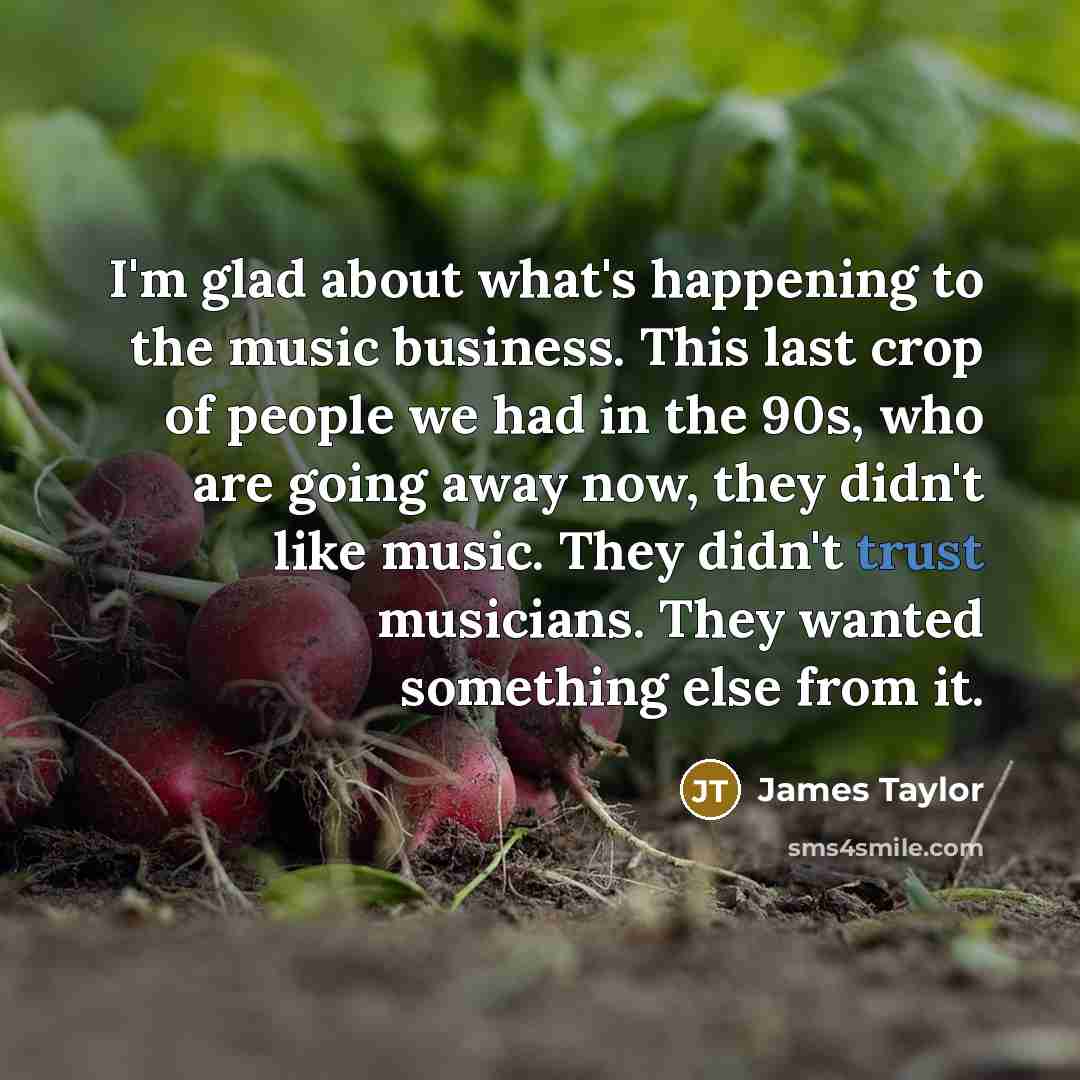 “I'm glad about what's happening to the music business. This…” quote by James Taylor