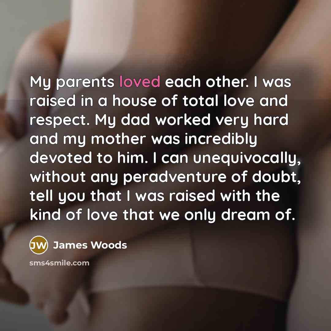 “My parents loved each other. I was raised in a…” quote by James Woods