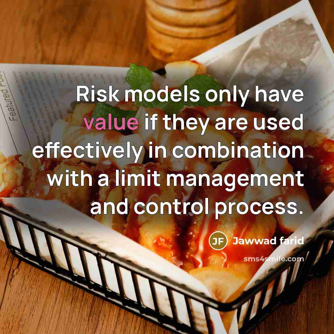 “Risk models only have value if they are used effectively in combination with a limit management and control process.” quote by Jawwad farid