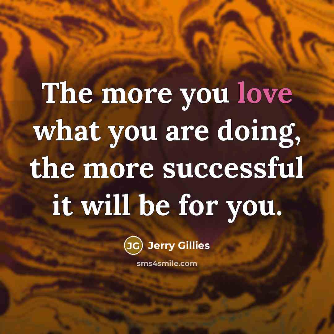 “The more you love what you are doing, the more…” quote by Jerry Gillies