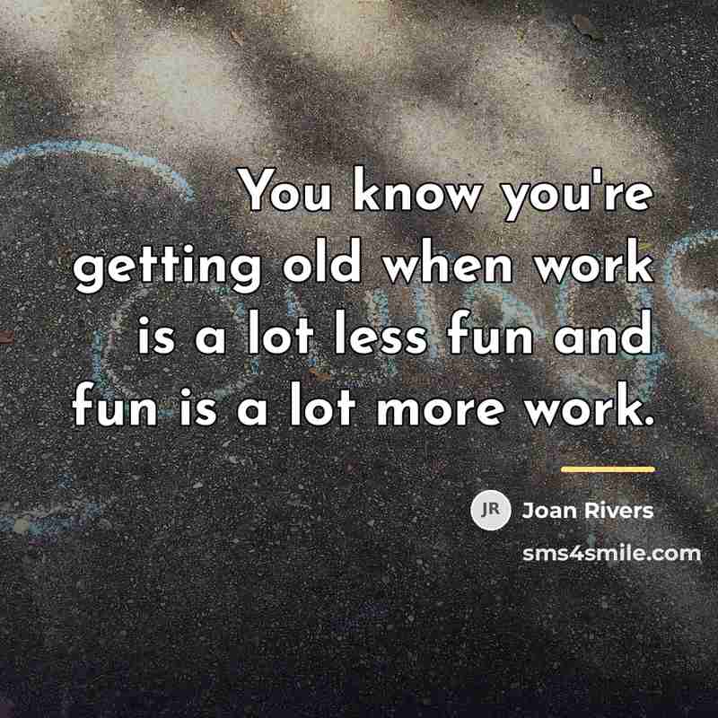 “You know you're getting old when work is a lot…” quote by Joan Rivers