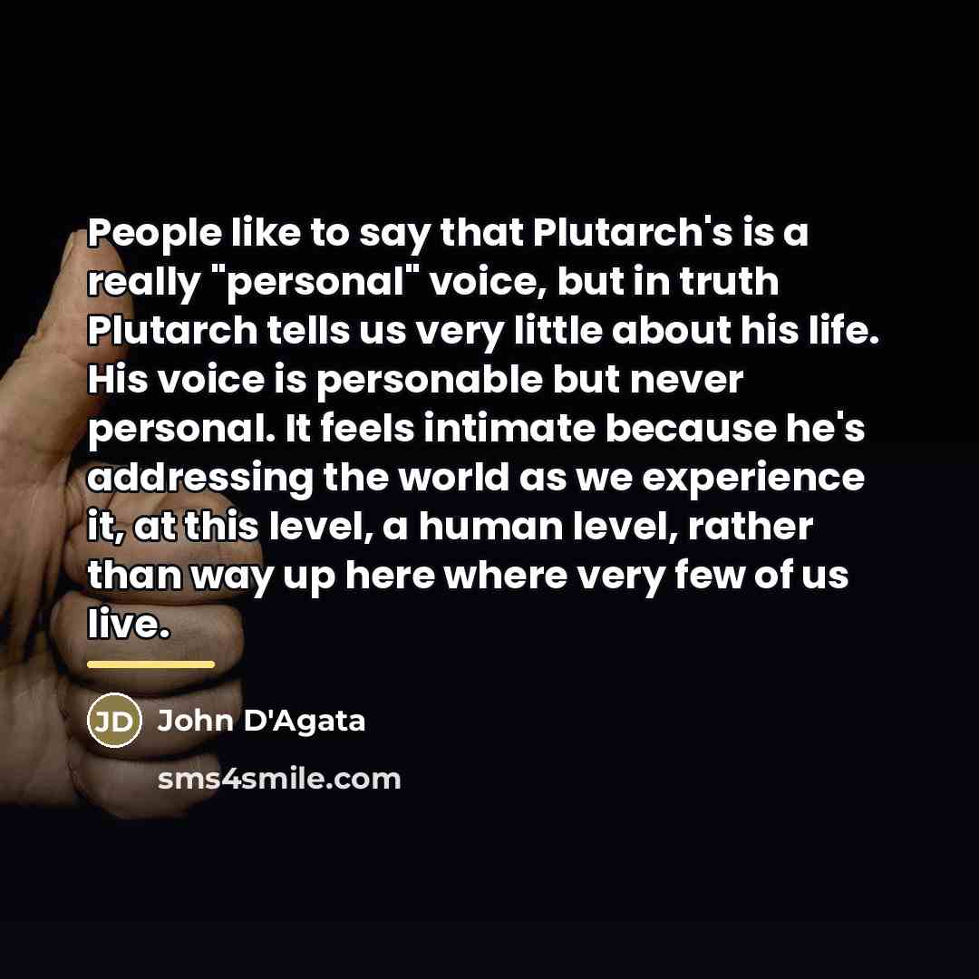 “People like to say that Plutarch's is a really "personal"…” quote by John D'Agata