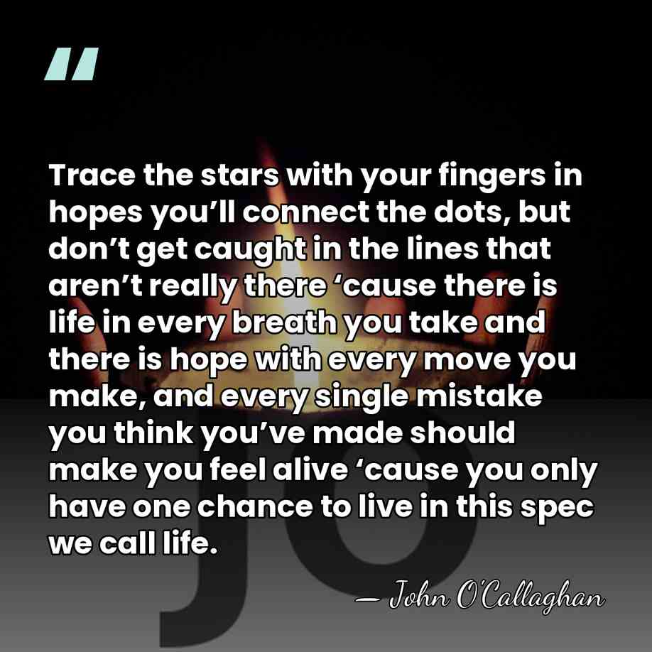 Trace the stars with your fingers in hopes you’ll connect the dots,&hellip; - John O'Callaghan