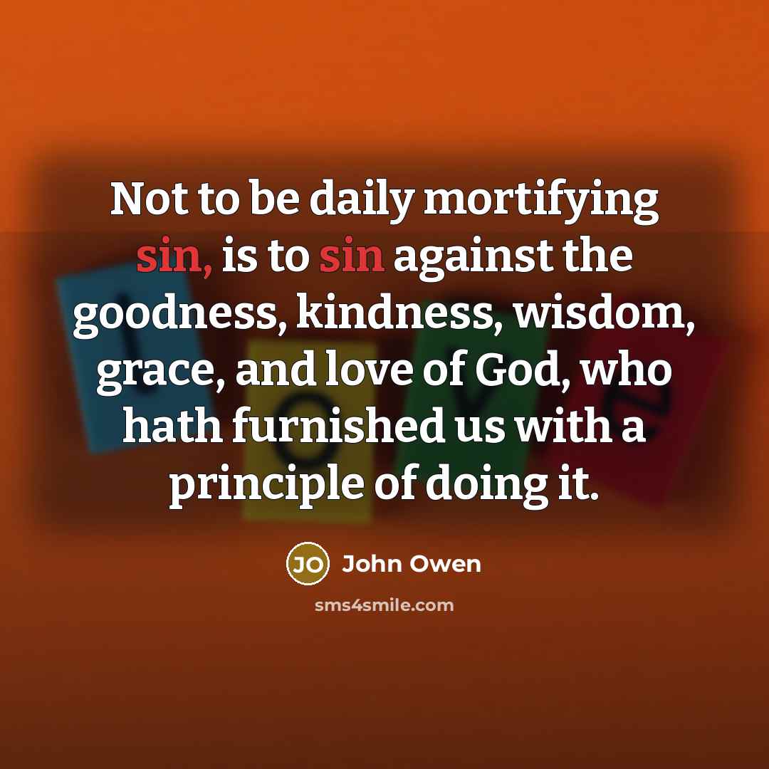 “Not to be daily mortifying sin, is to sin against…” quote by John Owen