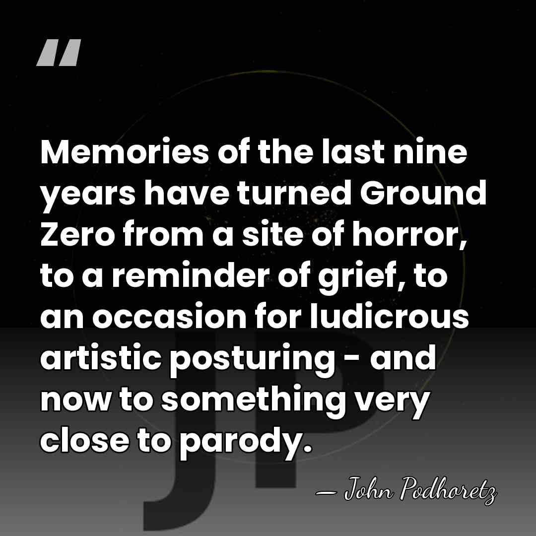 Memories of the last nine years have turned Ground Zero from a&hellip; - John Podhoretz