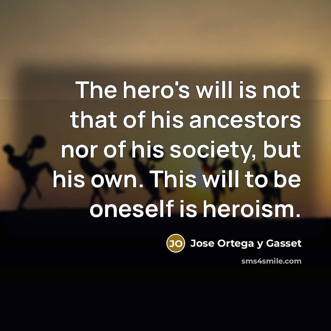 “The hero's will is not that of his ancestors nor…” quote by Jose Ortega y Gasset